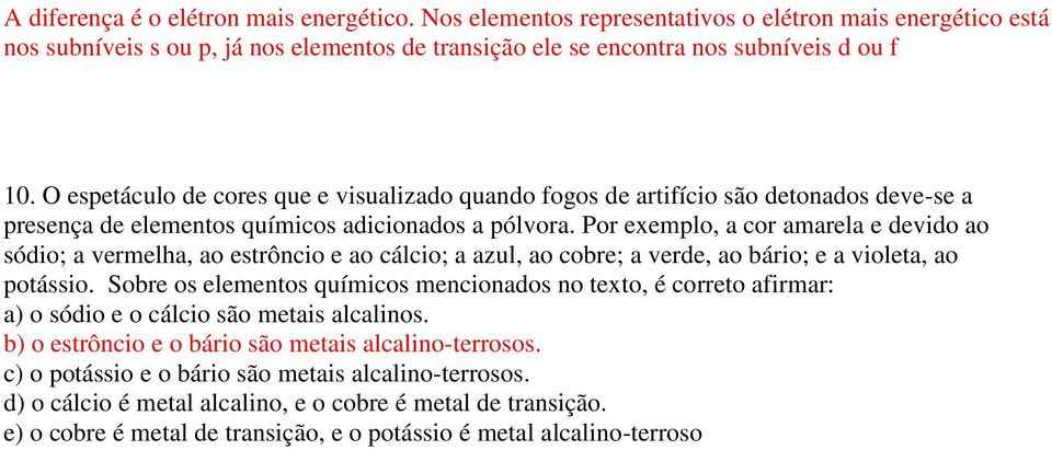 Por exemplo, a cor amarela e devido ao sódio; a vermelha, ao estrôncio e ao cálcio; a azul, ao cobre; a verde, ao bário; e a violeta, ao potássio.