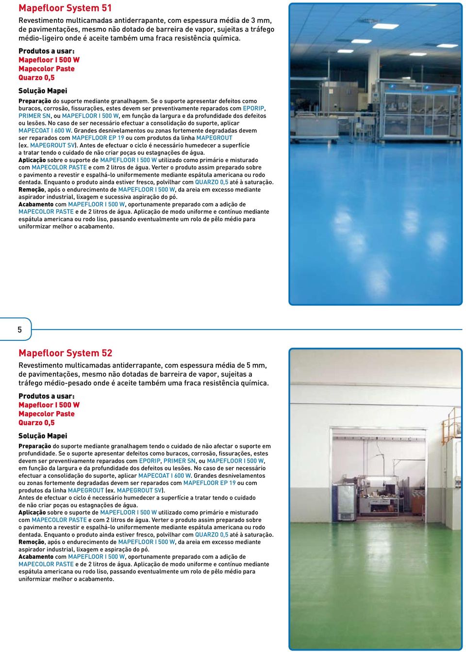 Se o suporte apresentar defeitos como buracos, corrosão, fissurações, estes devem ser preventivamente reparados com EPORIP, PRIMER SN, ou MAPEFLOOR I 500 W, em função da largura e da profundidade dos