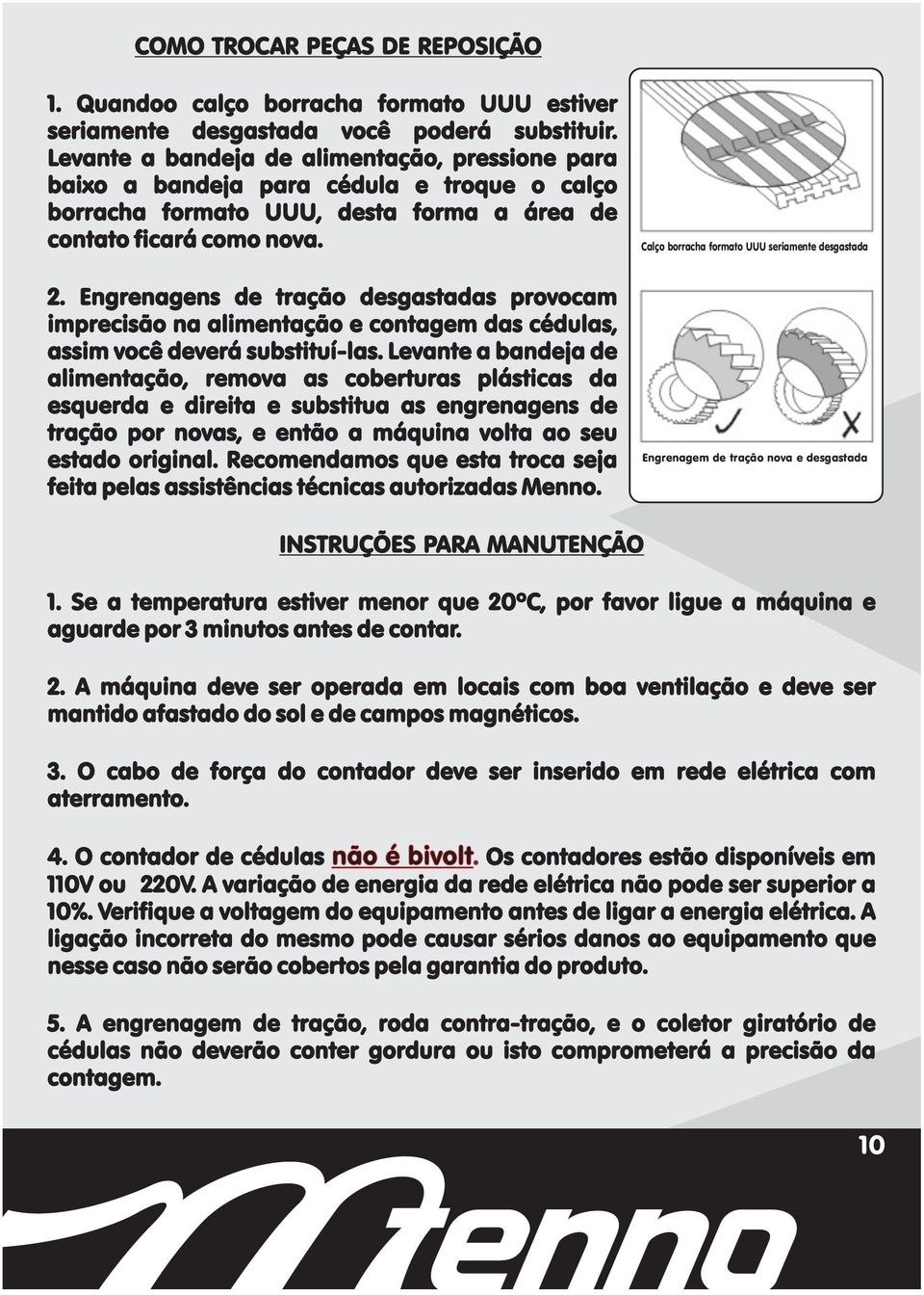 Engrenagens de tração desgastadas provocam imprecisão na alimentação e contagem das cédulas, assim você deverá substituí-las.