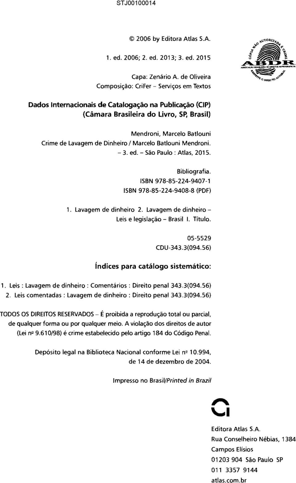Batlouni Mendroni. - 3. ed. - São Paulo: Atlas, 2015. Bibliografia. ISBN 978-85-224-9407-1 ISBN 978-85-224-9408-8 (PDF) 1. Lavagem de dinheiro 2. Lavagem de dinheiro Leis e legislação Brasil I.