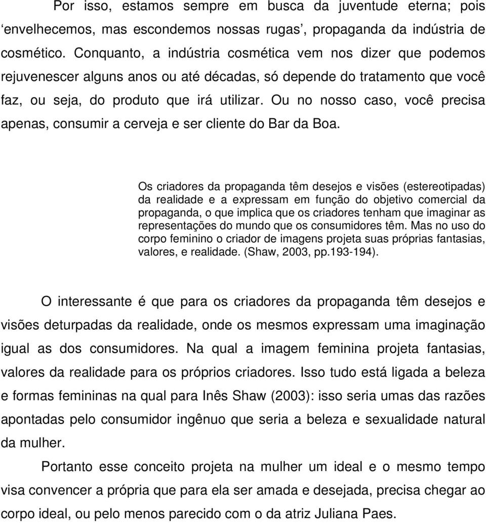 Ou no nosso caso, você precisa apenas, consumir a cerveja e ser cliente do Bar da Boa.