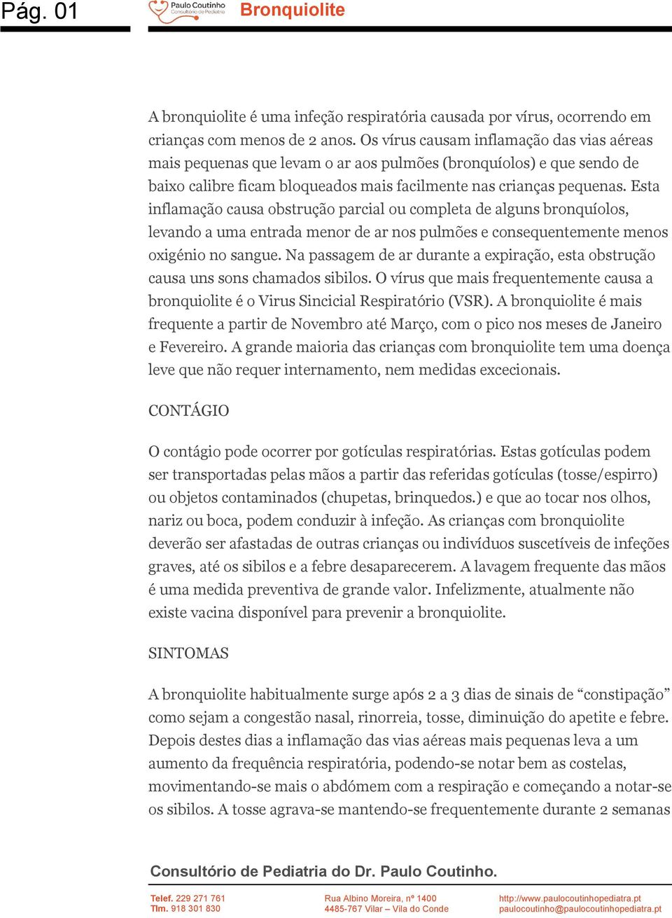 Esta inflamação causa obstrução parcial ou completa de alguns bronquíolos, levando a uma entrada menor de ar nos pulmões e consequentemente menos oxigénio no sangue.