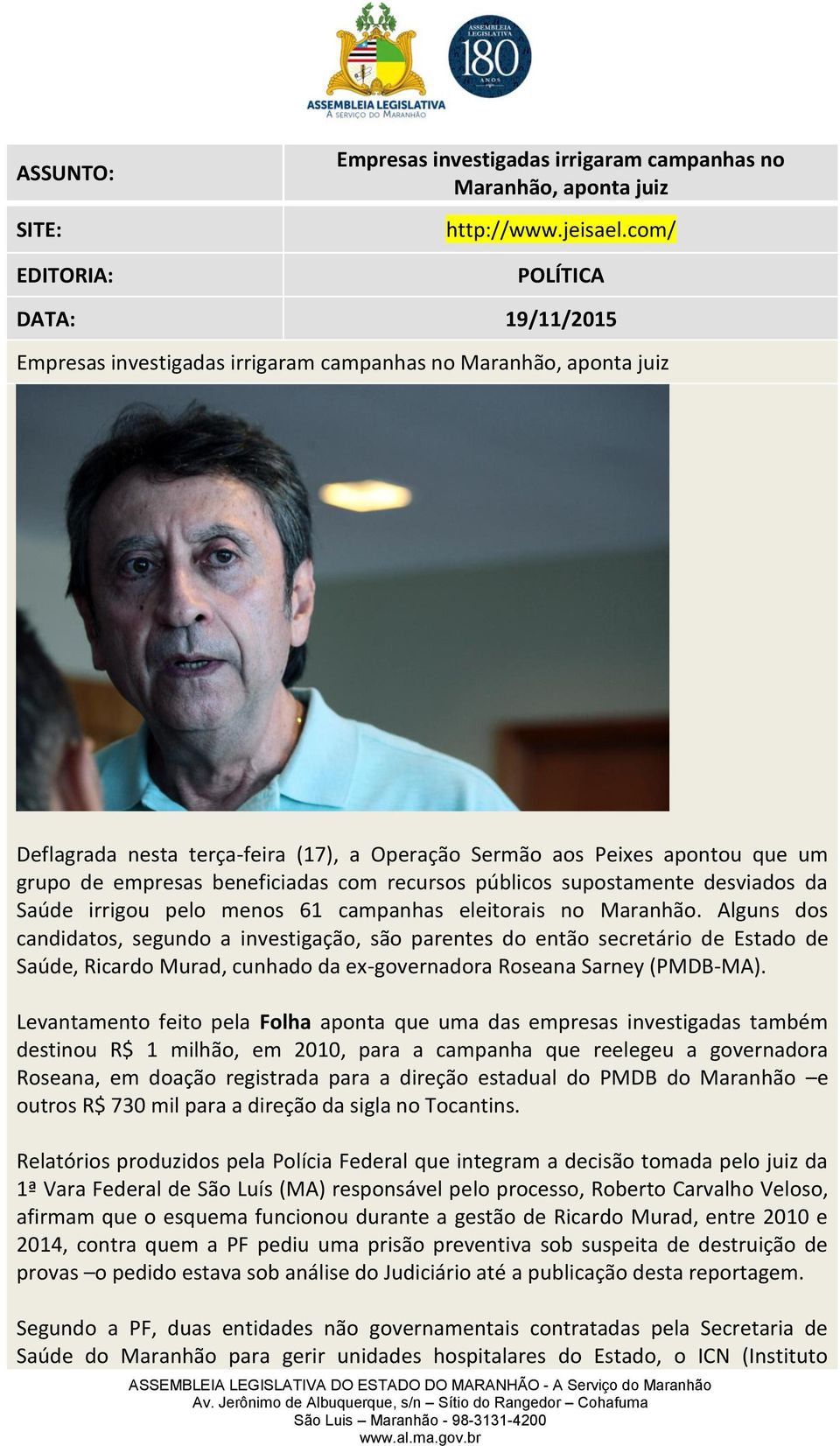 beneficiadas com recursos públicos supostamente desviados da Saúde irrigou pelo menos 61 campanhas eleitorais no Maranhão.