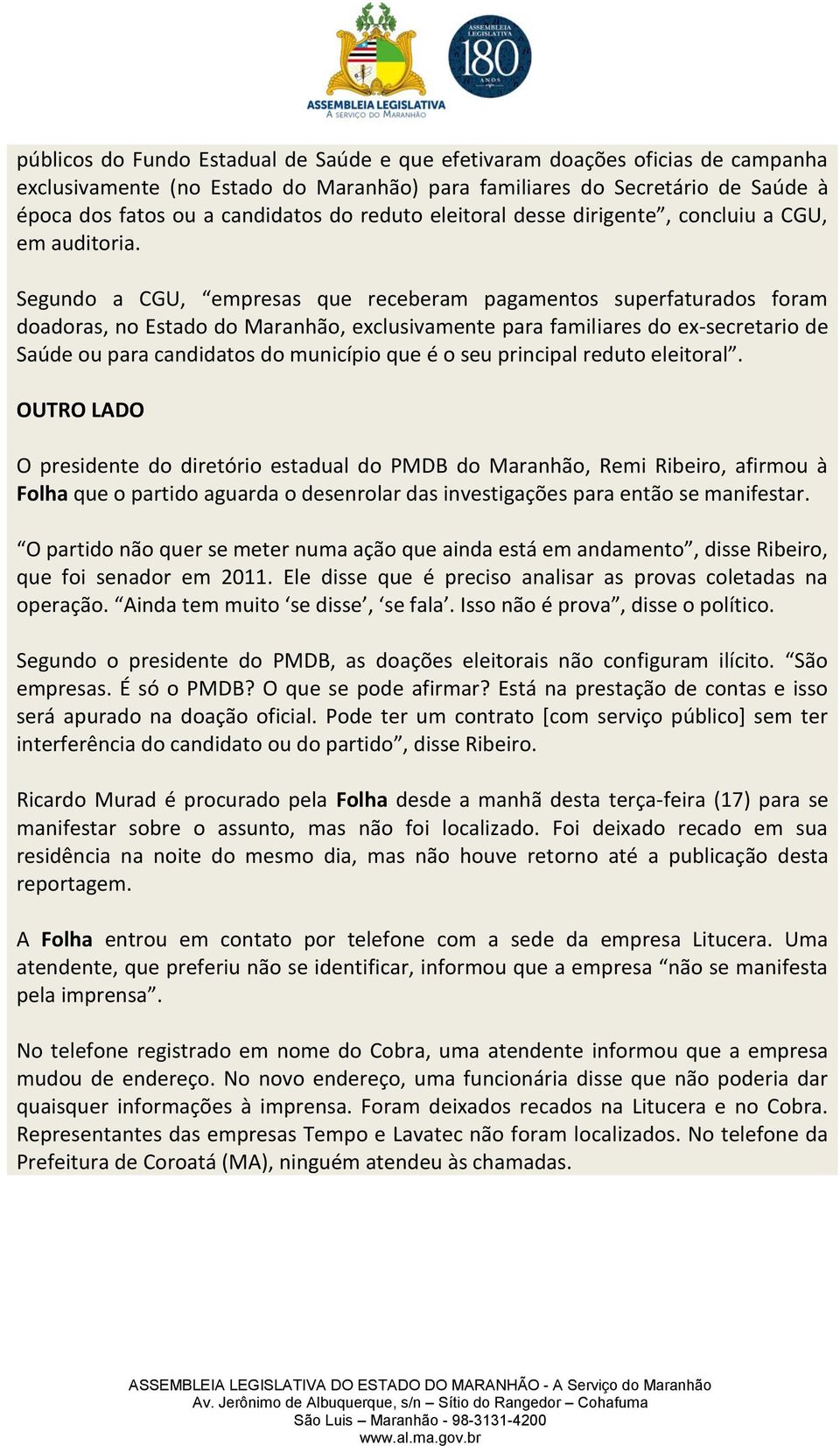 Segundo a CGU, empresas que receberam pagamentos superfaturados foram doadoras, no Estado do Maranhão, exclusivamente para familiares do ex-secretario de Saúde ou para candidatos do município que é o