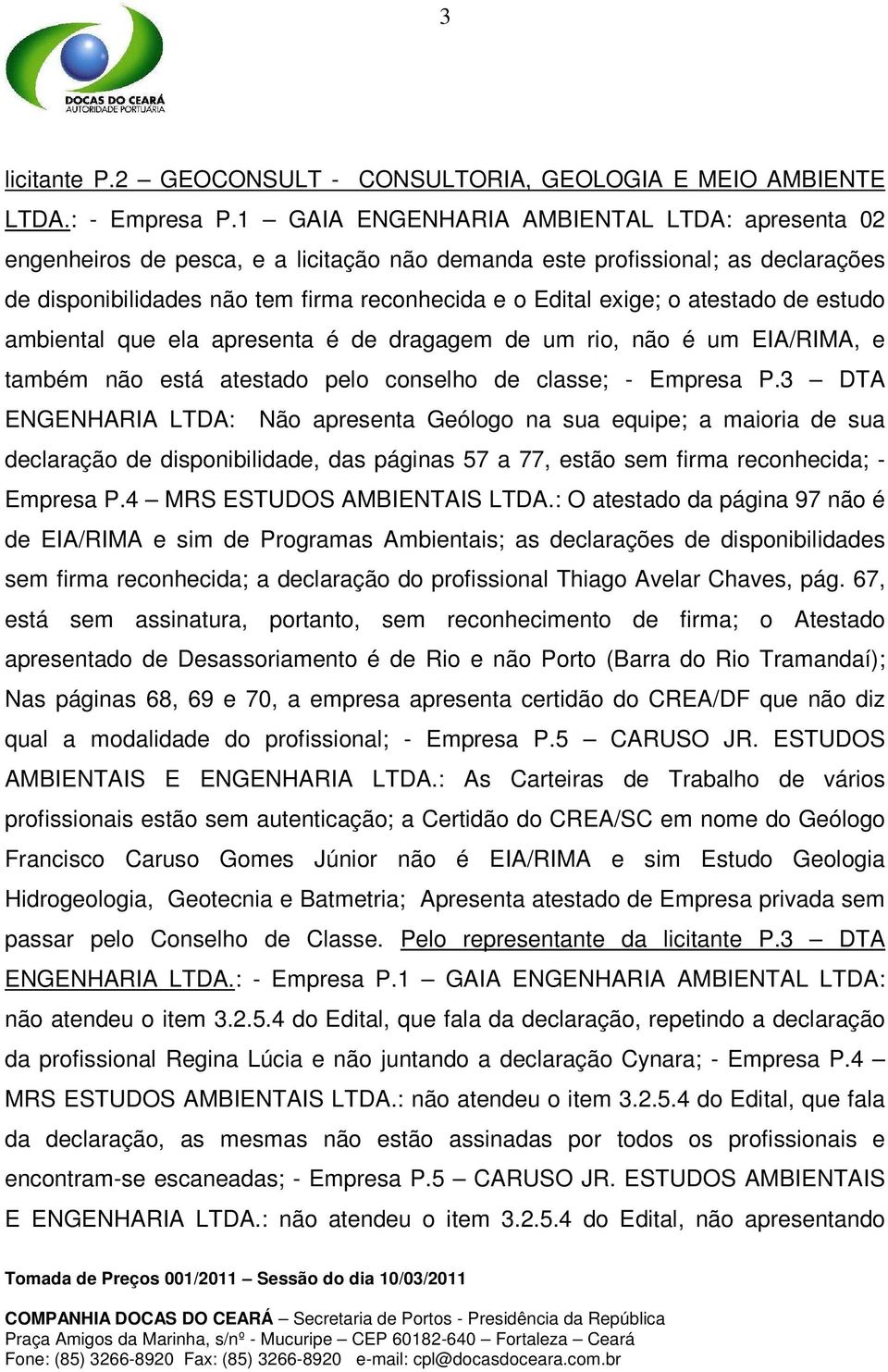 atestado de estudo ambiental que ela apresenta é de dragagem de um rio, não é um EIA/RIMA, e também não está atestado pelo conselho de classe; - Empresa P.