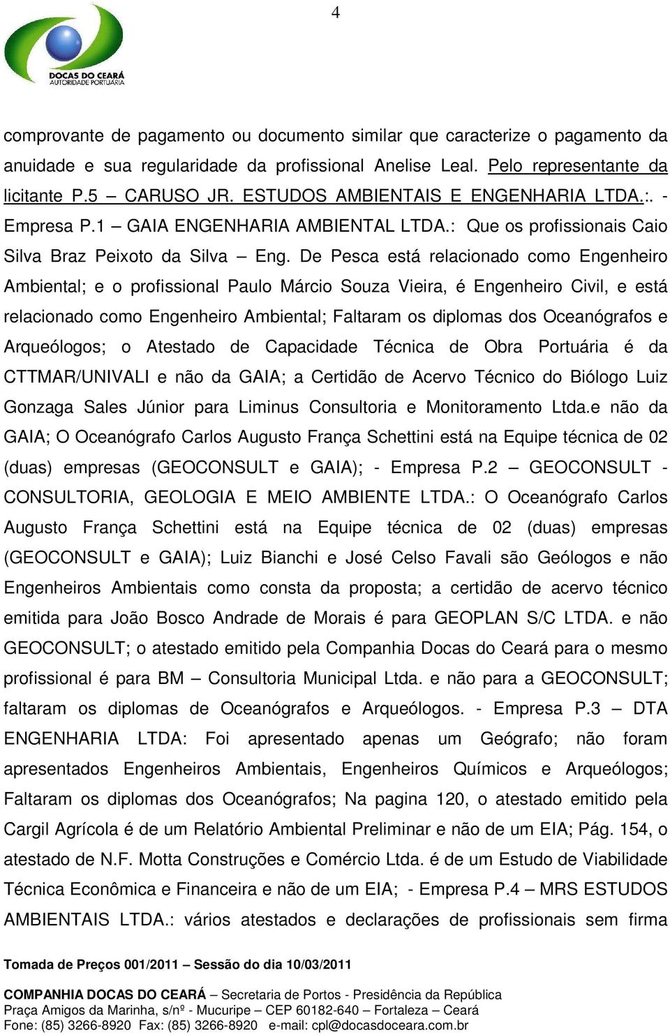 De Pesca está relacionado como Engenheiro Ambiental; e o profissional Paulo Márcio Souza Vieira, é Engenheiro Civil, e está relacionado como Engenheiro Ambiental; Faltaram os diplomas dos