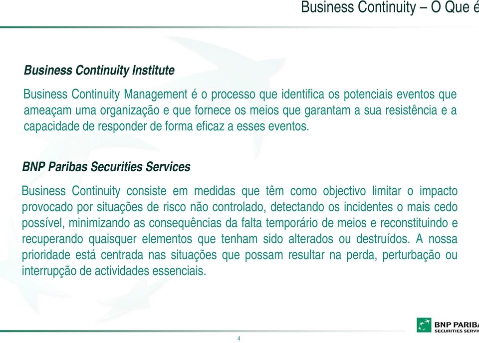 BNP Paribas Securities Services Business Continuity consiste em medidas que têm como objectivo limitar o impacto provocado por situações de risco não controlado, detectando os incidentes o mais