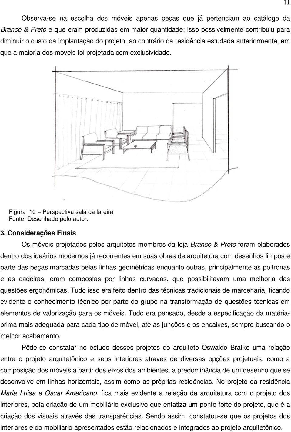 Figura 10 Perspectiva sala da lareira Fonte: Desenhado pelo autor. 3.