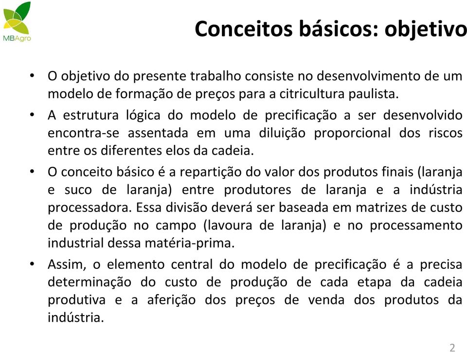 O conceito básico éa repartição do valor dos produtos finais (laranja e suco de laranja) entre produtores de laranja e a indústria processadora.