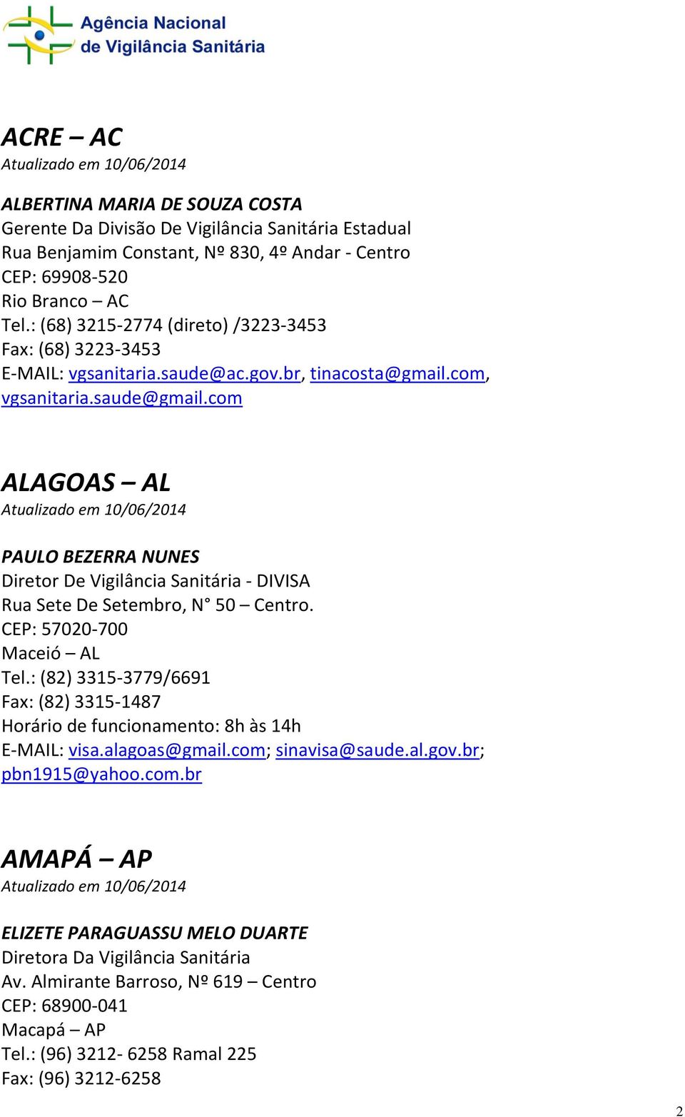 com ALAGOAS AL PAULO BEZERRA NUNES Diretor De Vigilância Sanitária - DIVISA Rua Sete De Setembro, N 50 Centro. CEP: 57020-700 Maceió AL Tel.