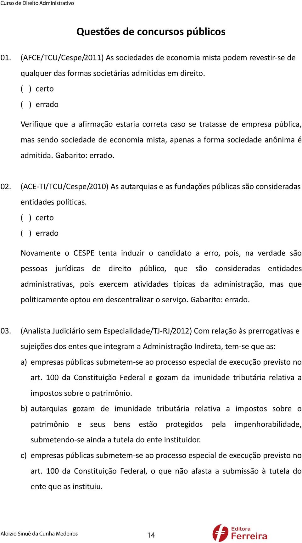 Gabarito: errado. 02. (ACE-TI/TCU/Cespe/2010) As autarquias e as fundações públicas são consideradas entidades políticas.
