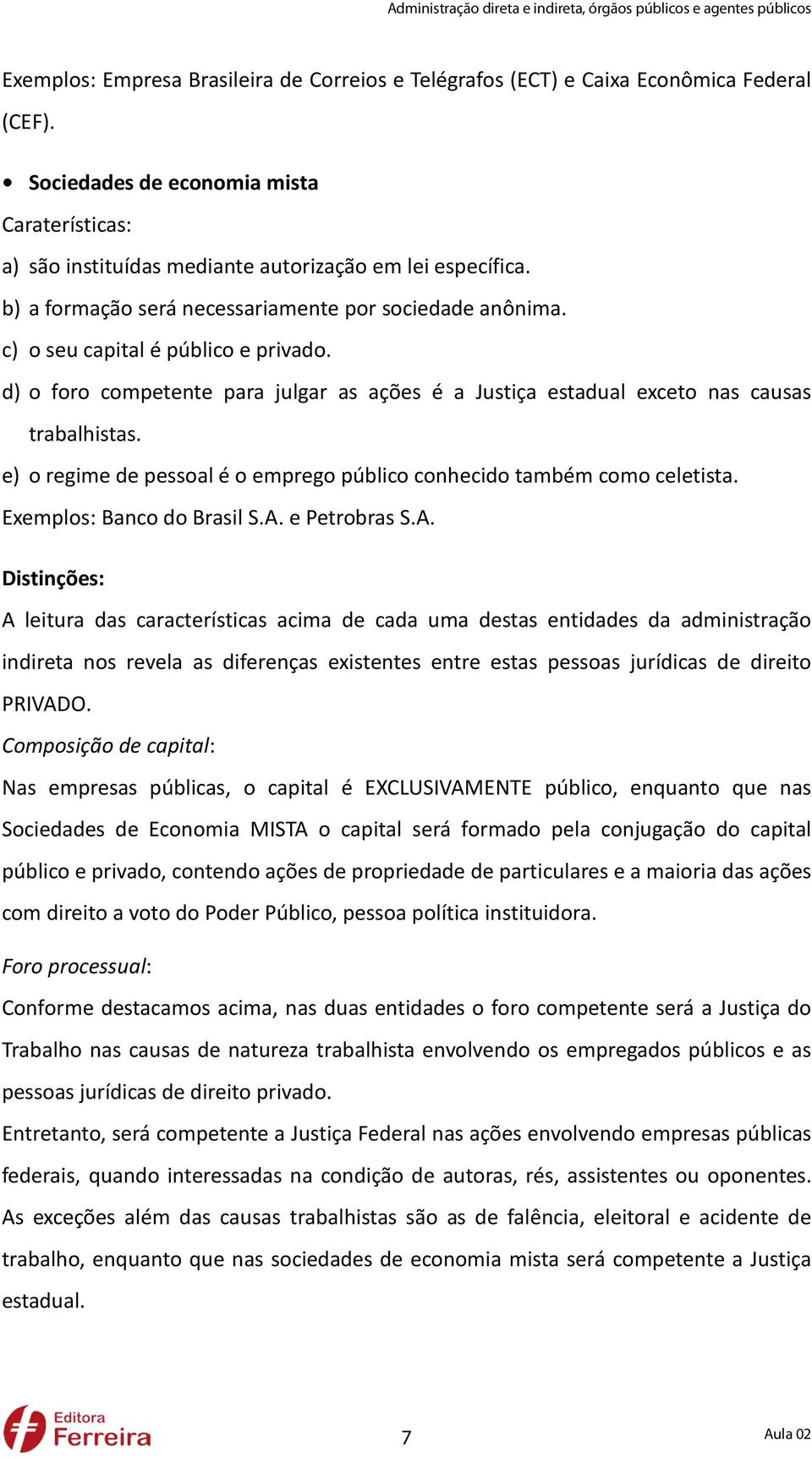 e) o regime de pessoal é o emprego público conhecido também como celetista. Exemplos: Banco do Brasil S.A.