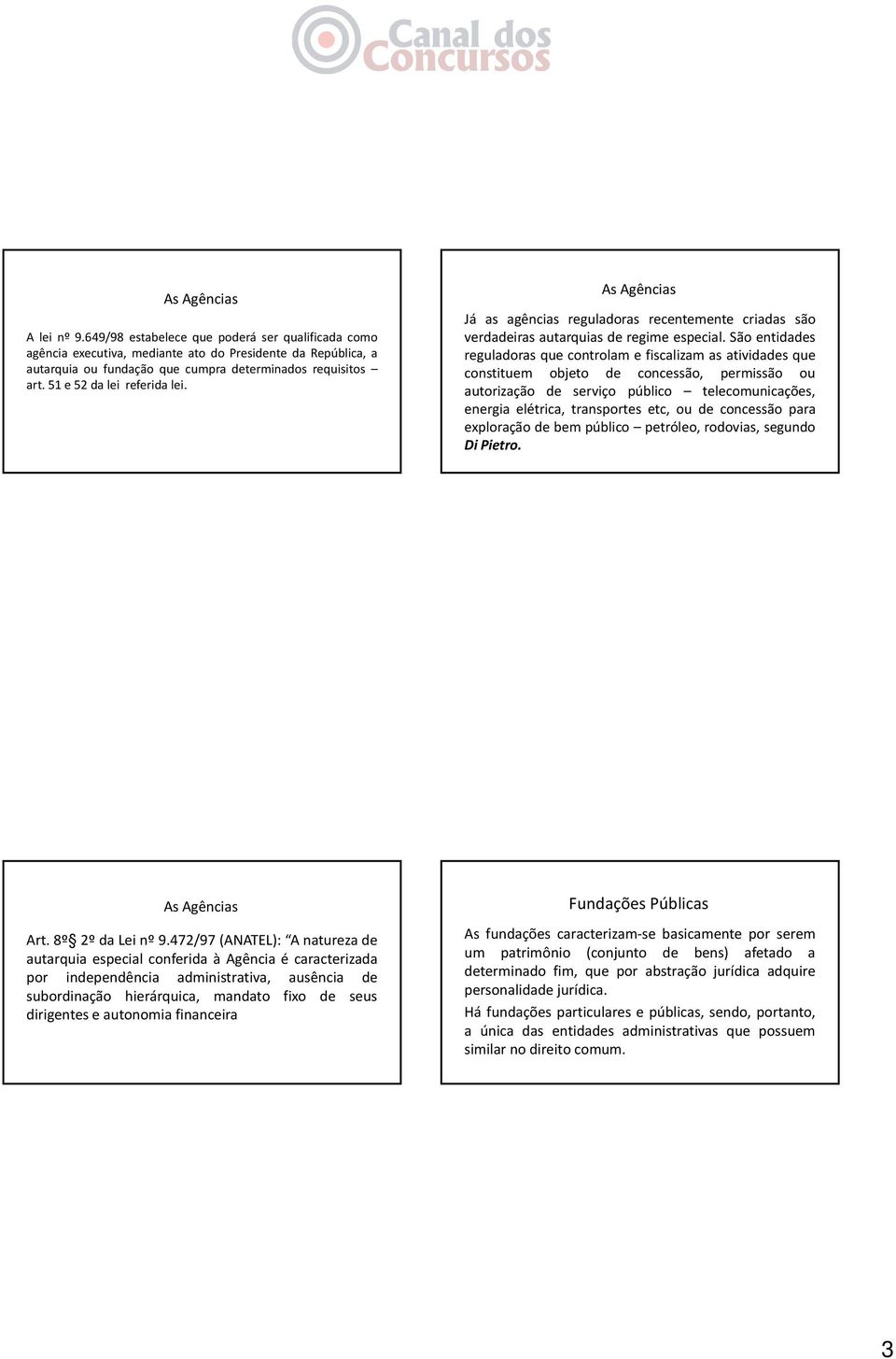 São entidades reguladoras que controlam e fiscalizam as atividades que constituem objeto de concessão, permissão ou autorização de serviço público telecomunicações, energia elétrica, transportes etc,