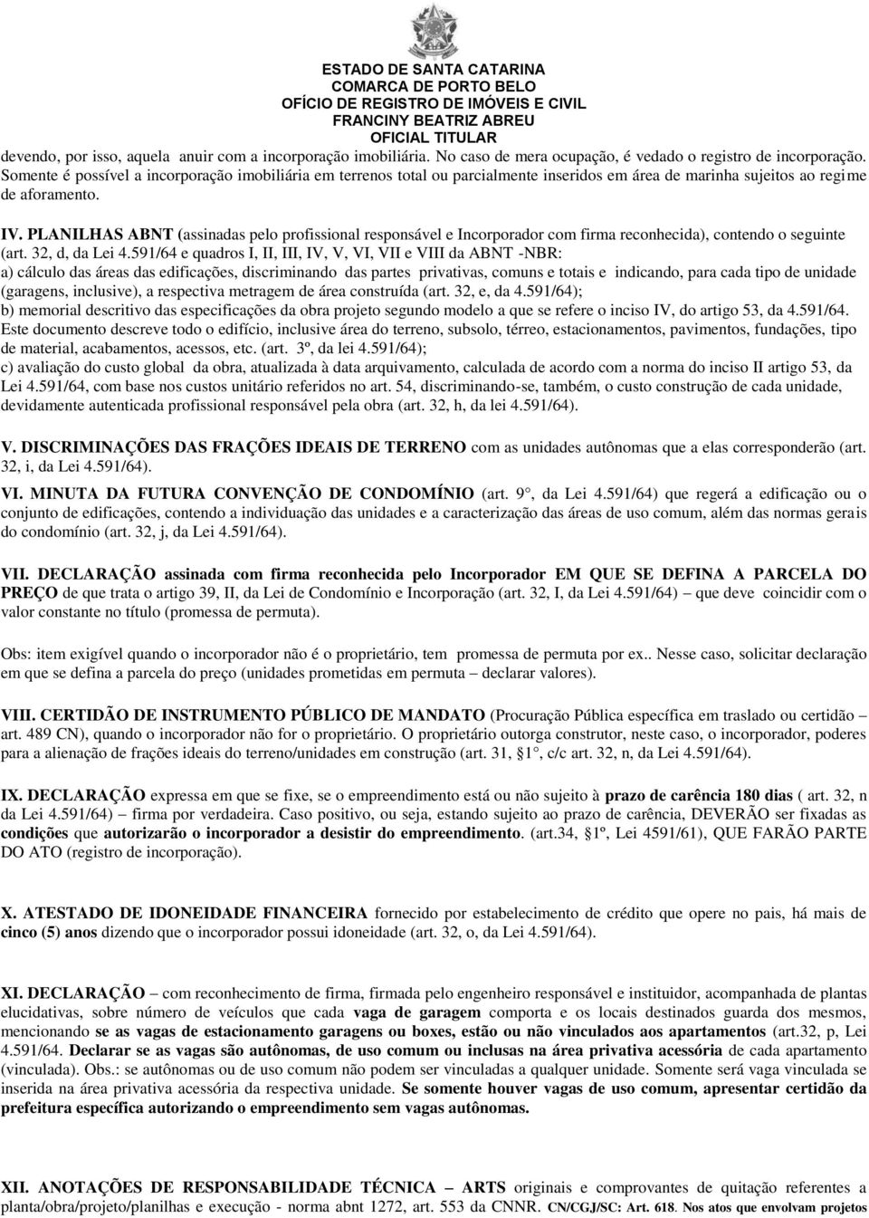 PLANILHAS ABNT (assinadas pelo profissional responsável e Incorporador com firma reconhecida), contendo o seguinte (art. 32, d, da Lei 4.