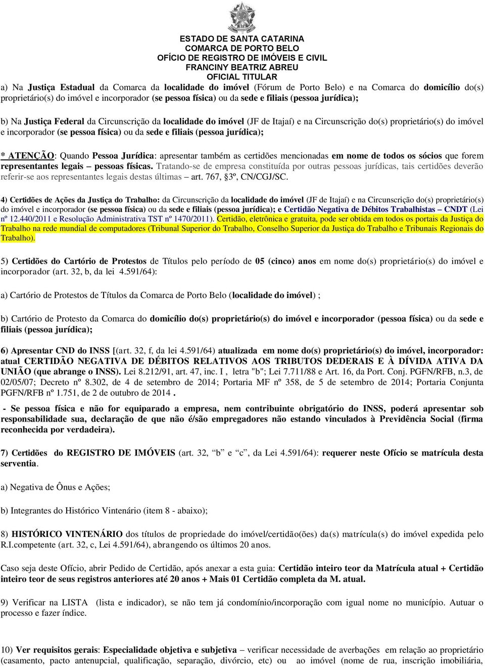 filiais (pessoa jurídica); * ATENÇÃO: Quando Pessoa Jurídica: apresentar também as certidões mencionadas em nome de todos os sócios que forem representantes legais pessoas físicas.