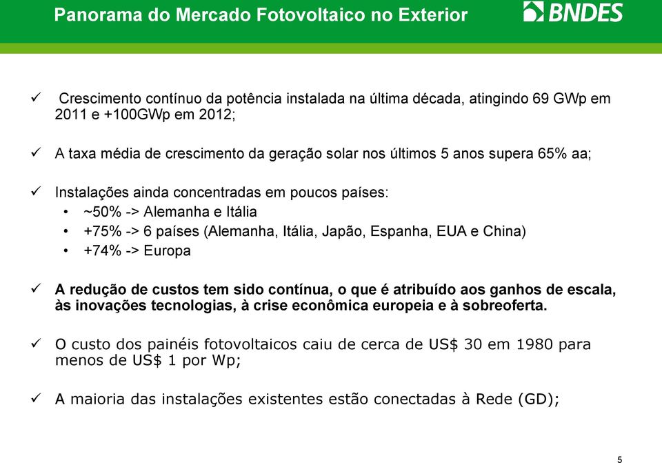 Japão, Espanha, EUA e China) +74% -> Europa A redução de custos tem sido contínua, o que é atribuído aos ganhos de escala, às inovações tecnologias, à crise econômica