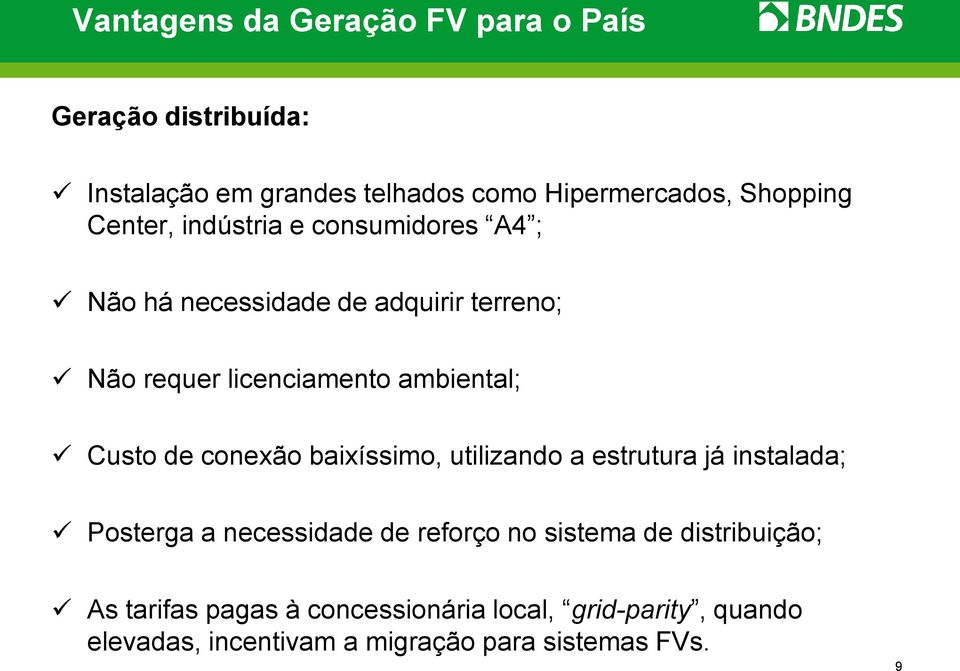 Custo de conexão baixíssimo, utilizando a estrutura já instalada; Posterga a necessidade de reforço no sistema de