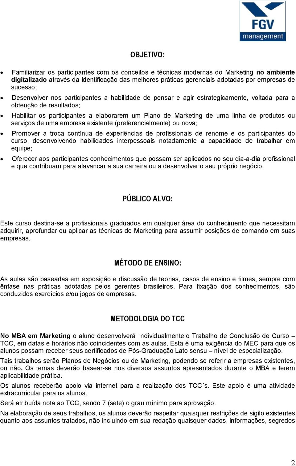 linha de produtos ou serviços de uma empresa existente (preferencialmente) ou nova; Promover a troca contínua de experiências de profissionais de renome e os participantes do curso, desenvolvendo