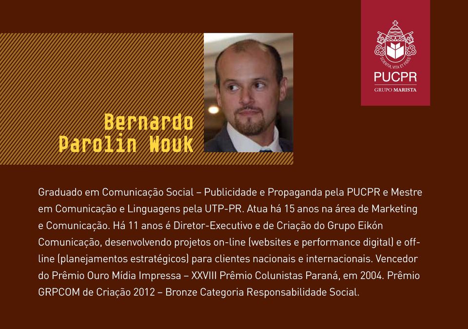 Há 11 anos é Diretor-Executivo e de Criação do Grupo Eikón Comunicação, desenvolvendo projetos on-line (websites e performance digital) e