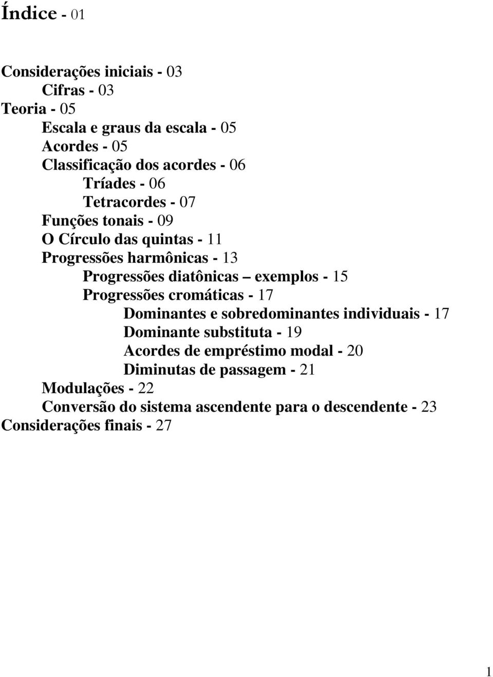 exemplos - 15 Progressões cromáticas - 17 Dominantes e sobredominantes individuais - 17 Dominante substituta - 19 Acordes de