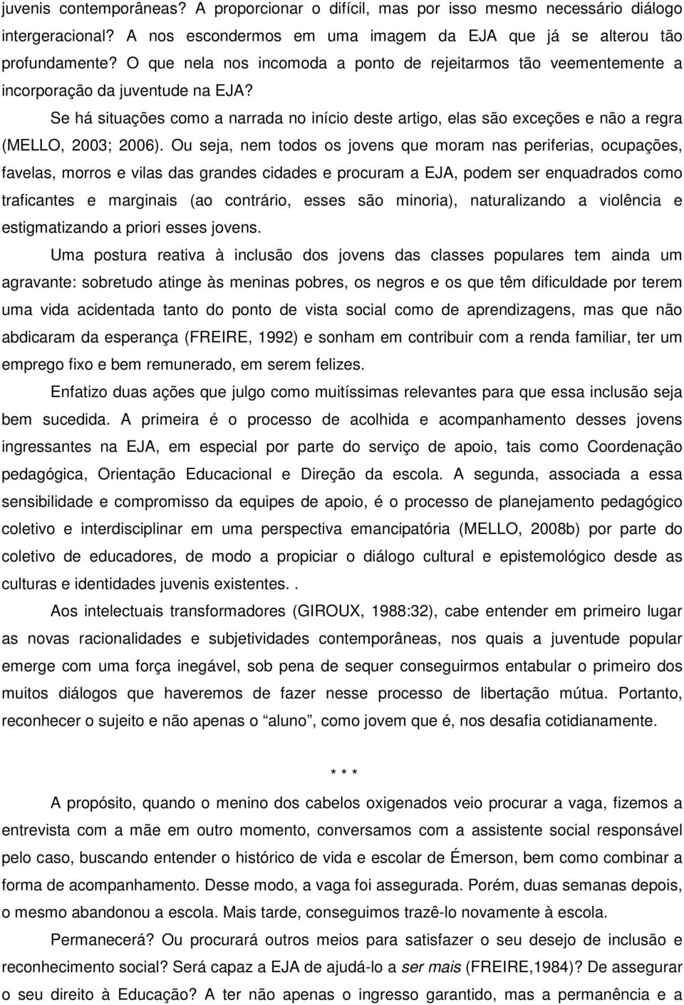 Se há situações como a narrada no início deste artigo, elas são exceções e não a regra (MELLO, 2003; 2006).