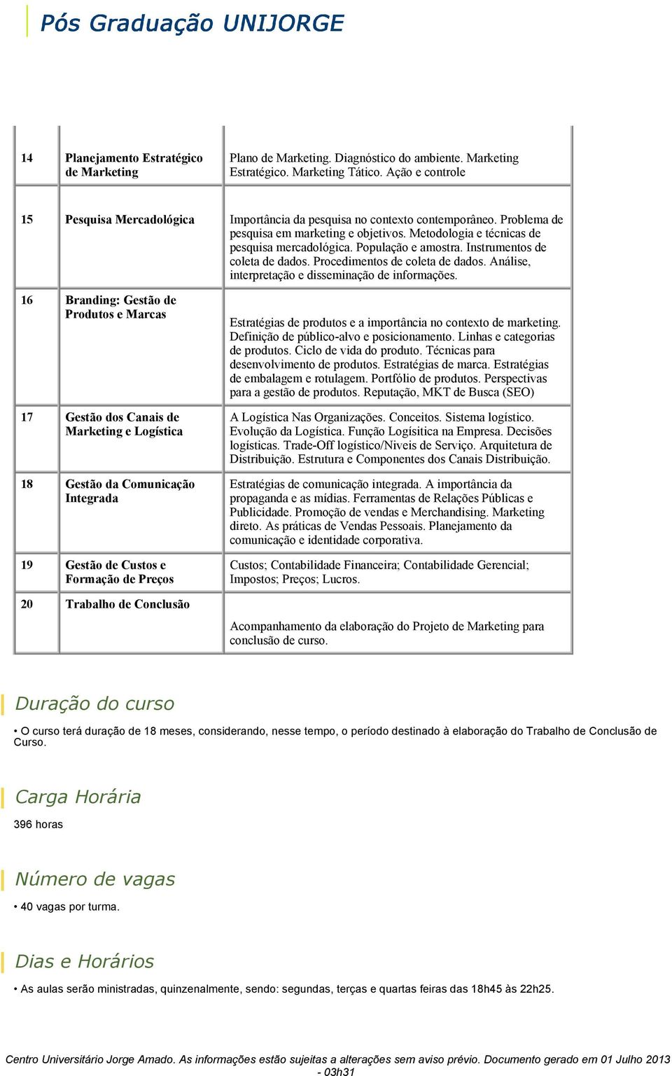 População e amostra. Instrumentos de coleta de dados. Procedimentos de coleta de dados. Análise, interpretação e disseminação de informações.