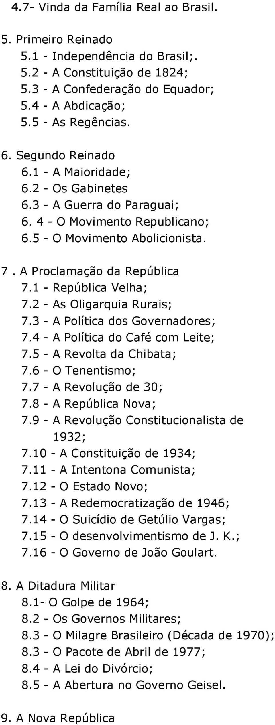 1 - República Velha; 7.2 - As Oligarquia Rurais; 7.3 - A Política dos Governadores; 7.4 - A Política do Café com Leite; 7.5 - A Revolta da Chibata; 7.6 - O Tenentismo; 7.7 - A Revolução de 30; 7.