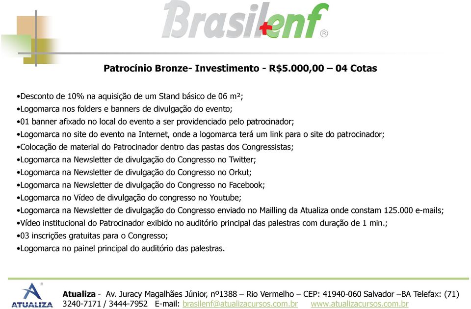 patrocinador; Logomarca no site do evento na Internet, onde a logomarca terá um link para o site do patrocinador; Colocação de material do Patrocinador dentro das pastas dos Congressistas; Logomarca