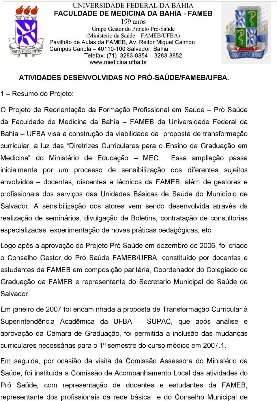 1 Resumo do Projeto: O Projeto de Reorientação da Formação Profissional em Saúde Pró Saúde da Faculdade de Medicina da Bahia FAMEB da Universidade Federal da Bahia UFBA visa a construção da