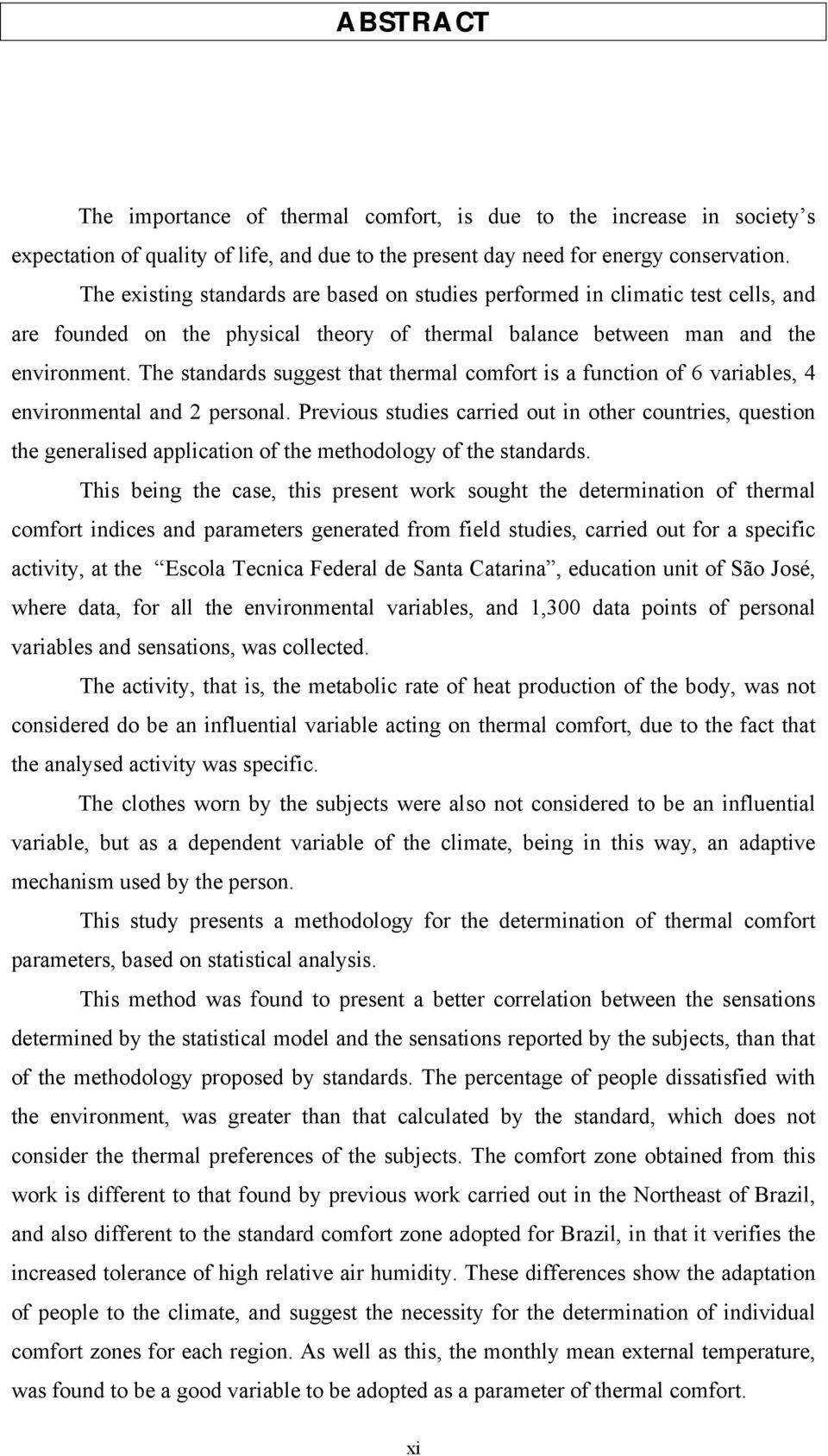 The standards suggest that thermal comfort is a function of 6 variables, 4 environmental and 2 personal.