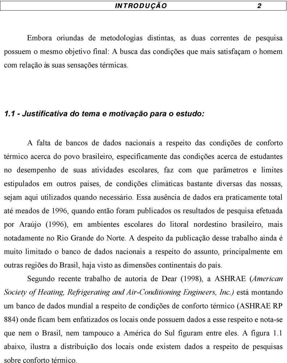 1 - Justificativa do tema e motivação para o estudo: A falta de bancos de dados nacionais a respeito das condições de conforto térmico acerca do povo brasileiro, especificamente das condições acerca