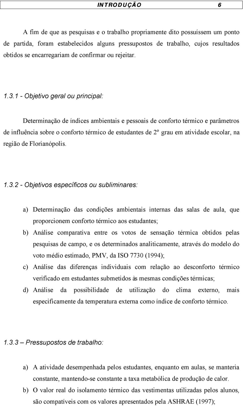 1 - Objetivo geral ou principal: Determinação de índices ambientais e pessoais de conforto térmico e parâmetros de influência sobre o conforto térmico de estudantes de 2º grau em atividade escolar,