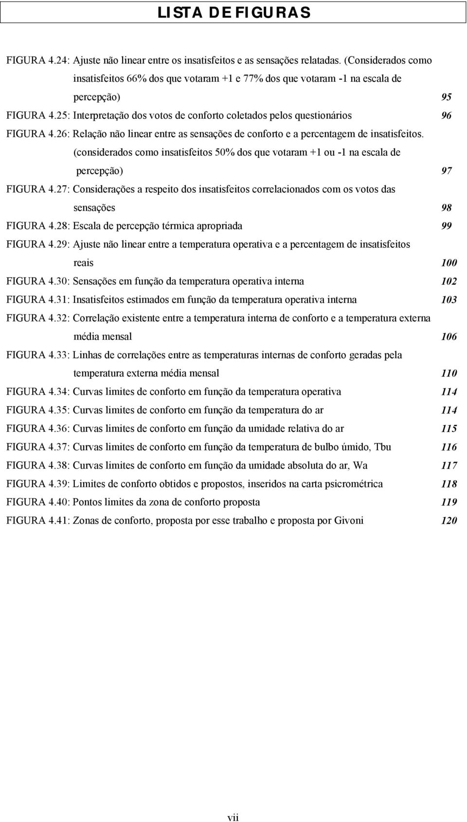 26: Relação não linear entre as sensações de conforto e a percentagem de insatisfeitos. (considerados como insatisfeitos 50% dos que votaram +1 ou -1 na escala de percepção) 97 FIGURA 4.