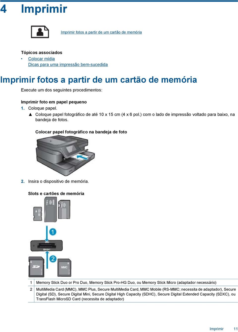 Colocar papel fotográfico na bandeja de foto 2. Insira o dispositivo de memória.