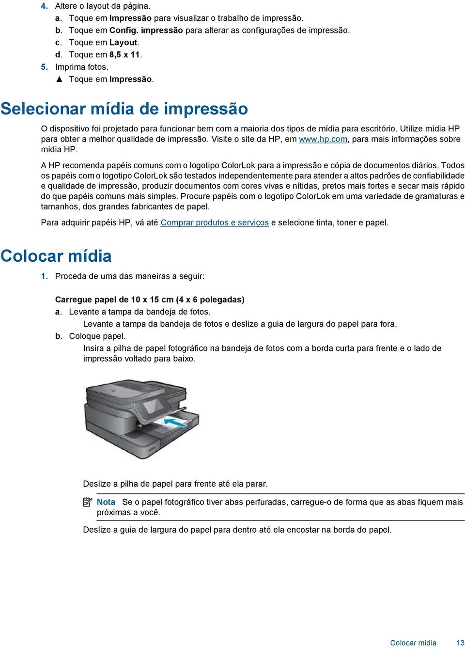 Utilize mídia HP para obter a melhor qualidade de impressão. Visite o site da HP, em www.hp.com, para mais informações sobre mídia HP.