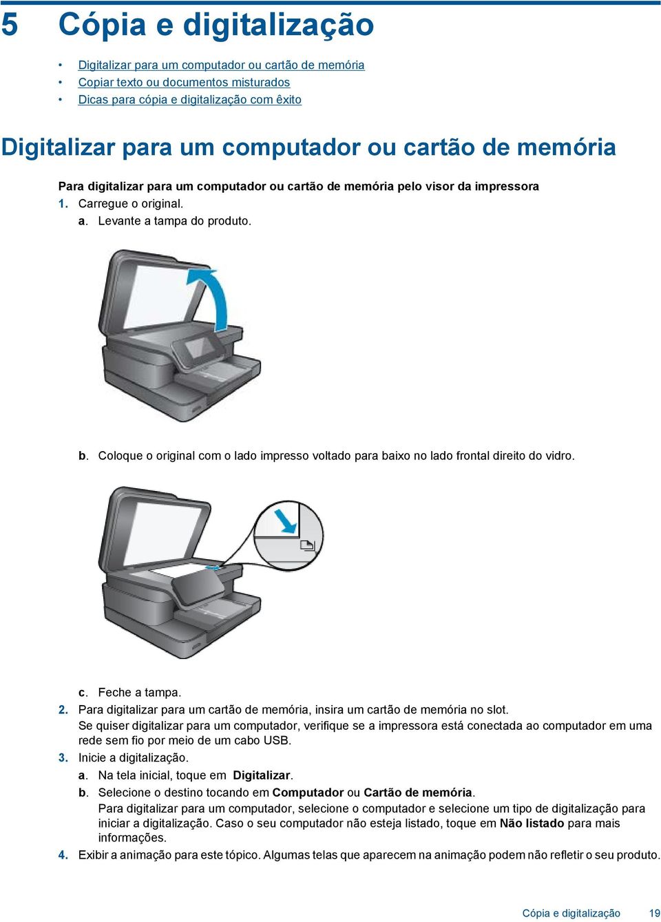 Coloque o original com o lado impresso voltado para baixo no lado frontal direito do vidro. c. Feche a tampa. 2. Para digitalizar para um cartão de memória, insira um cartão de memória no slot.