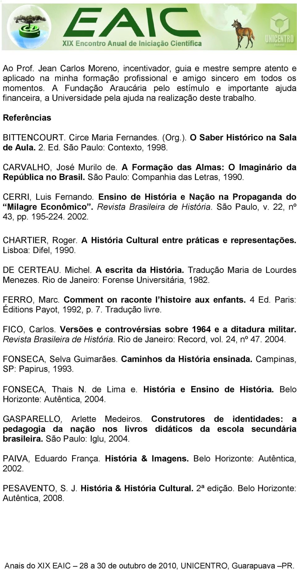 O Saber Histórico na Sala de Aula. 2. Ed. São Paulo: Contexto, 1998. CARVALHO, José Murilo de. A Formação das Almas: O Imaginário da República no Brasil. São Paulo: Companhia das Letras, 1990.