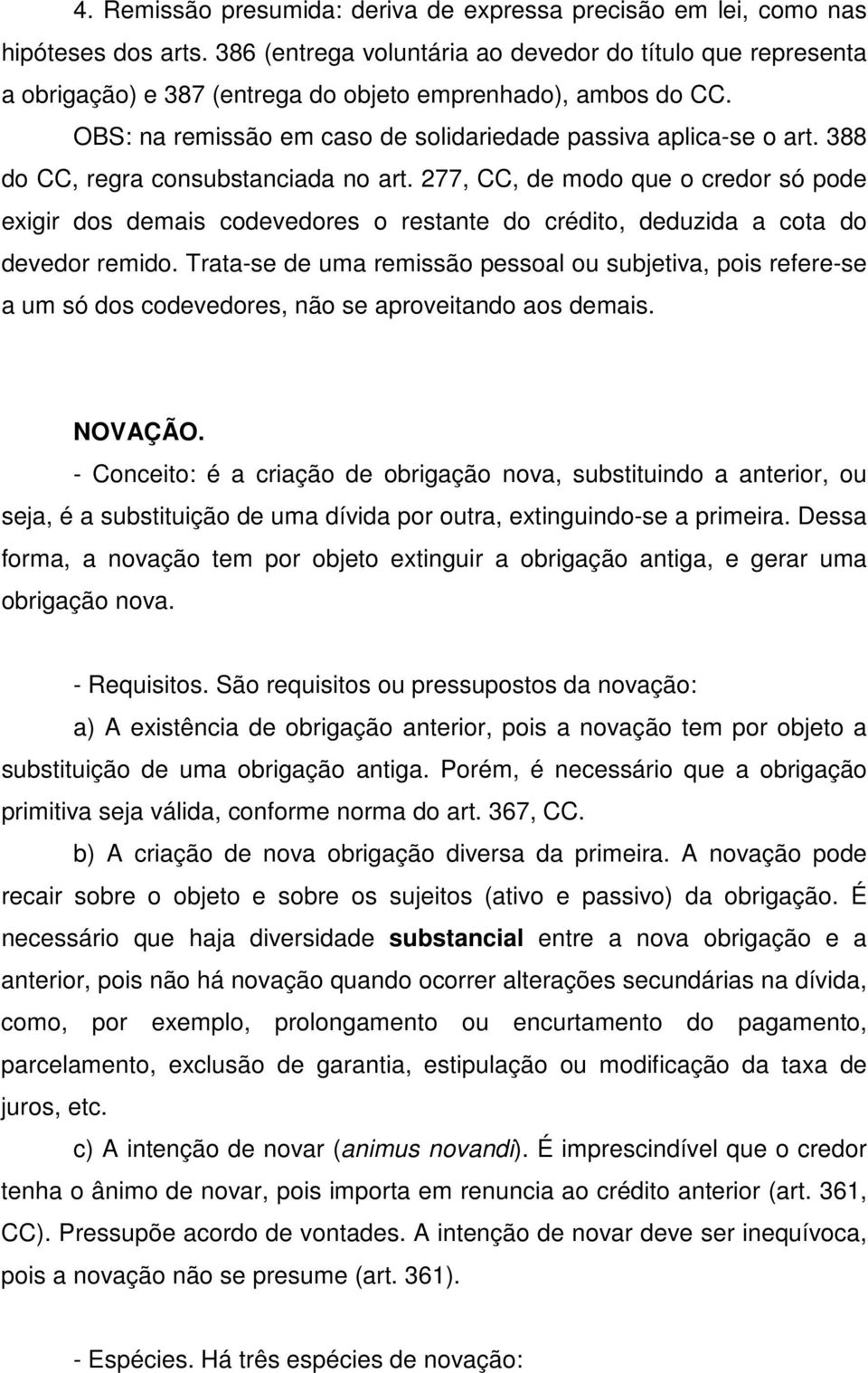 388 do CC, regra consubstanciada no art. 277, CC, de modo que o credor só pode exigir dos demais codevedores o restante do crédito, deduzida a cota do devedor remido.