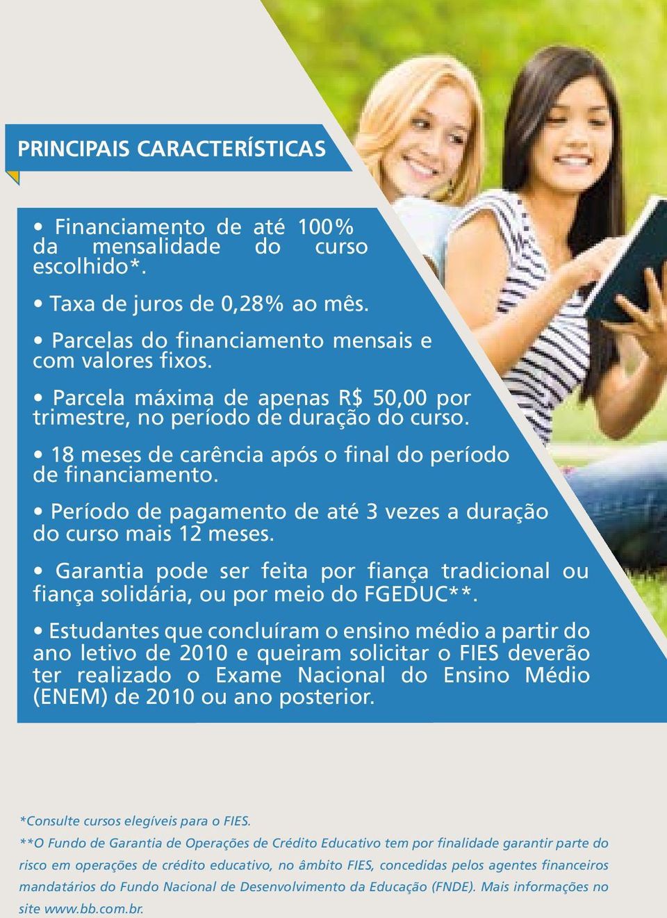 Período de pagamento de até 3 vezes a duração do curso mais 12 meses. Garantia pode ser feita por fiança tradicional ou fiança solidária, ou por meio do FGEDUC**.