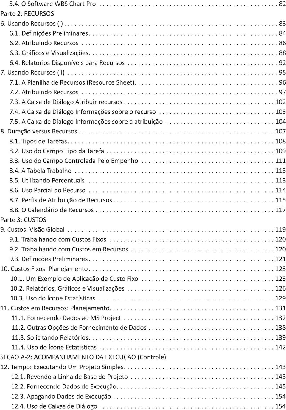 ..................................................... 88 6.4. Relatórios Disponíveis para Recursos........................................... 92 7. Usando Recursos (ii)............................................................ 95 7.