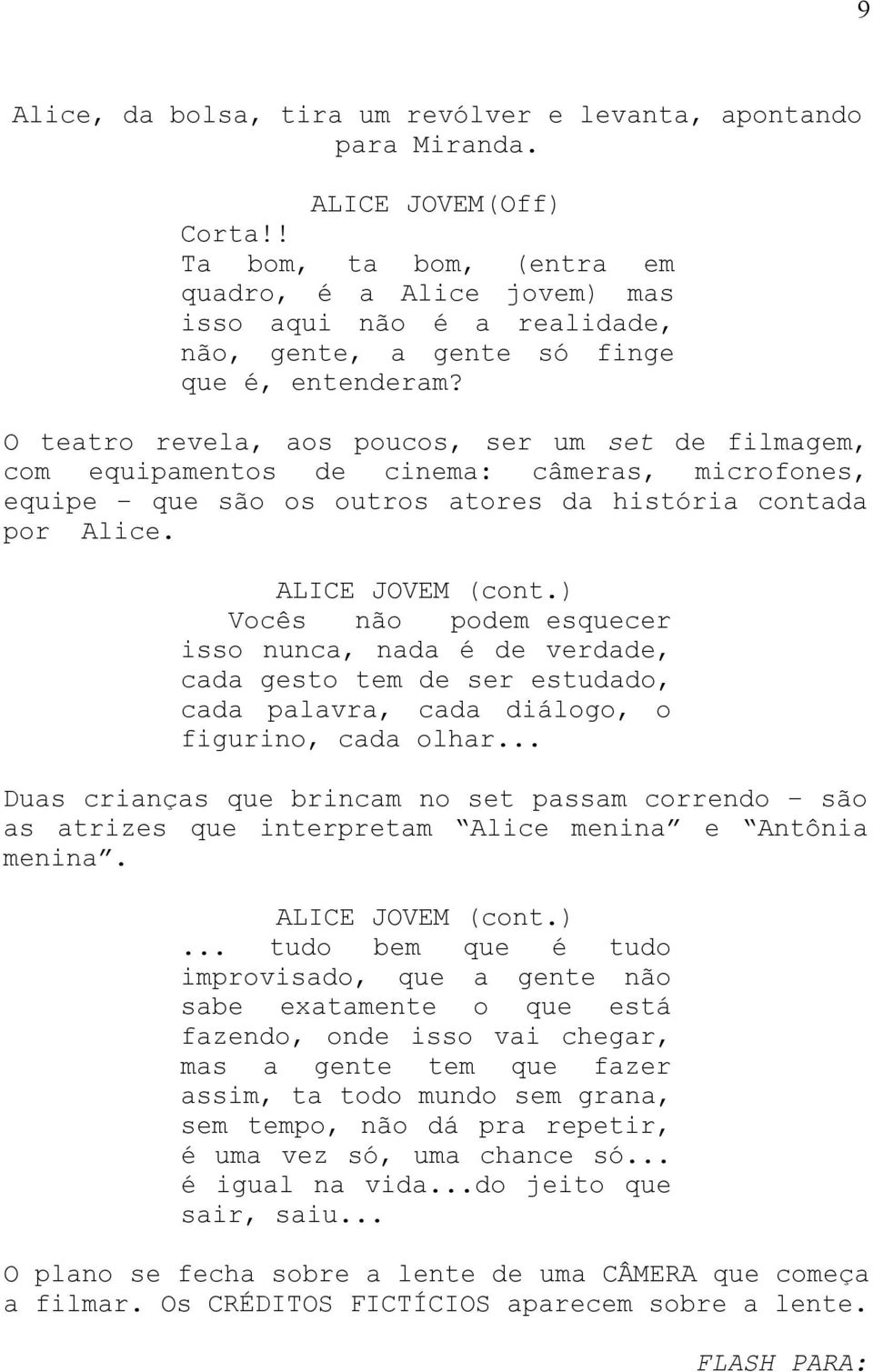 O teatro revela, aos poucos, ser um set de filmagem, com equipamentos de cinema: câmeras, microfones, equipe que são os outros atores da história contada por Alice. (cont.