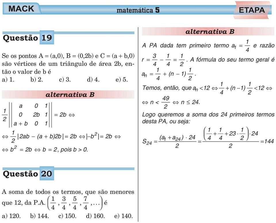 A fórmula do seu termo geral é a (n ) n = +. Temos, então, que a (n ) n < + < n< 9 n.