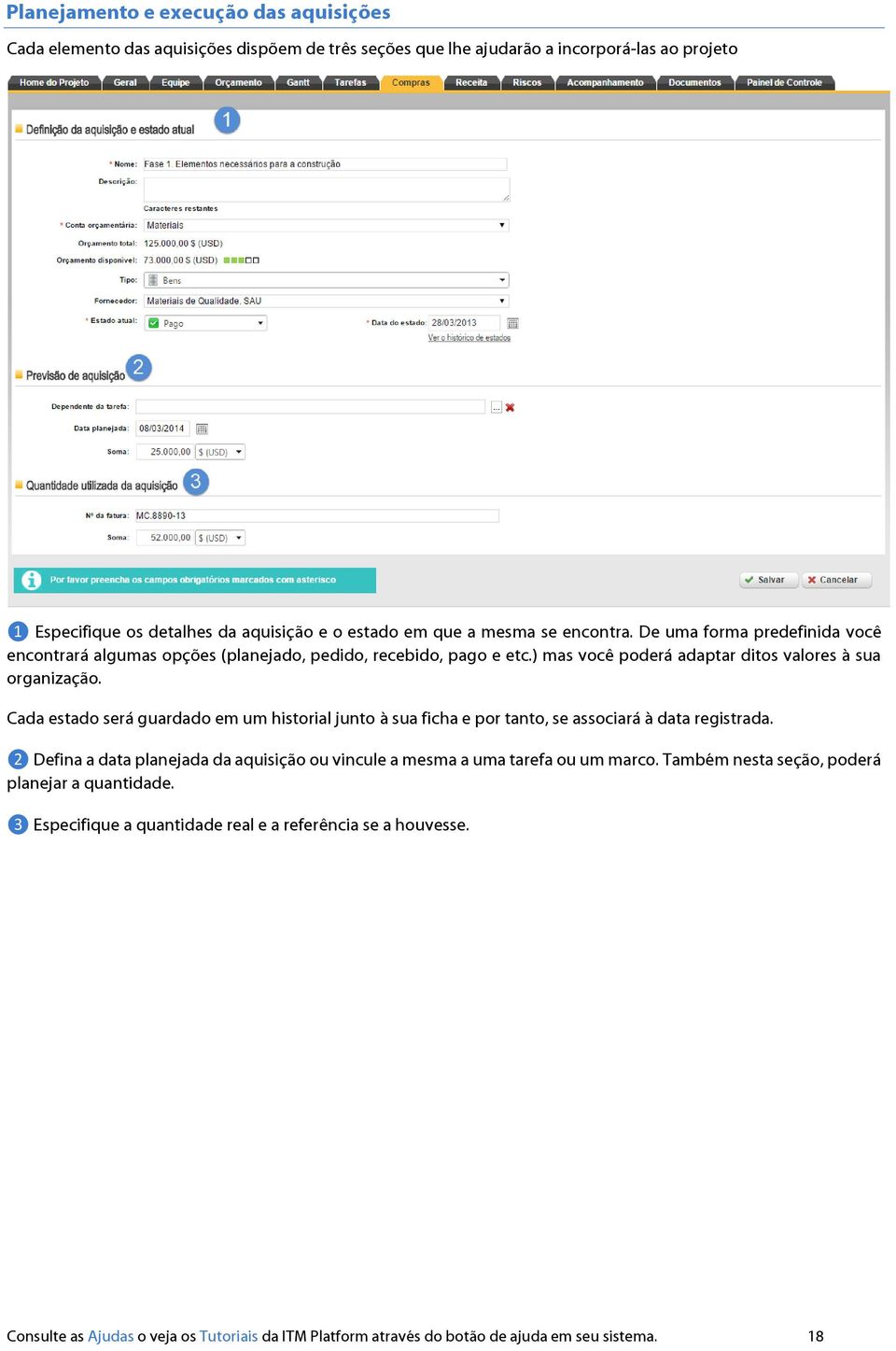 Cada estado será guardado em um historial junto à sua ficha e por tanto, se associará à data registrada. ❷ Defina a data planejada da aquisição ou vincule a mesma a uma tarefa ou um marco.