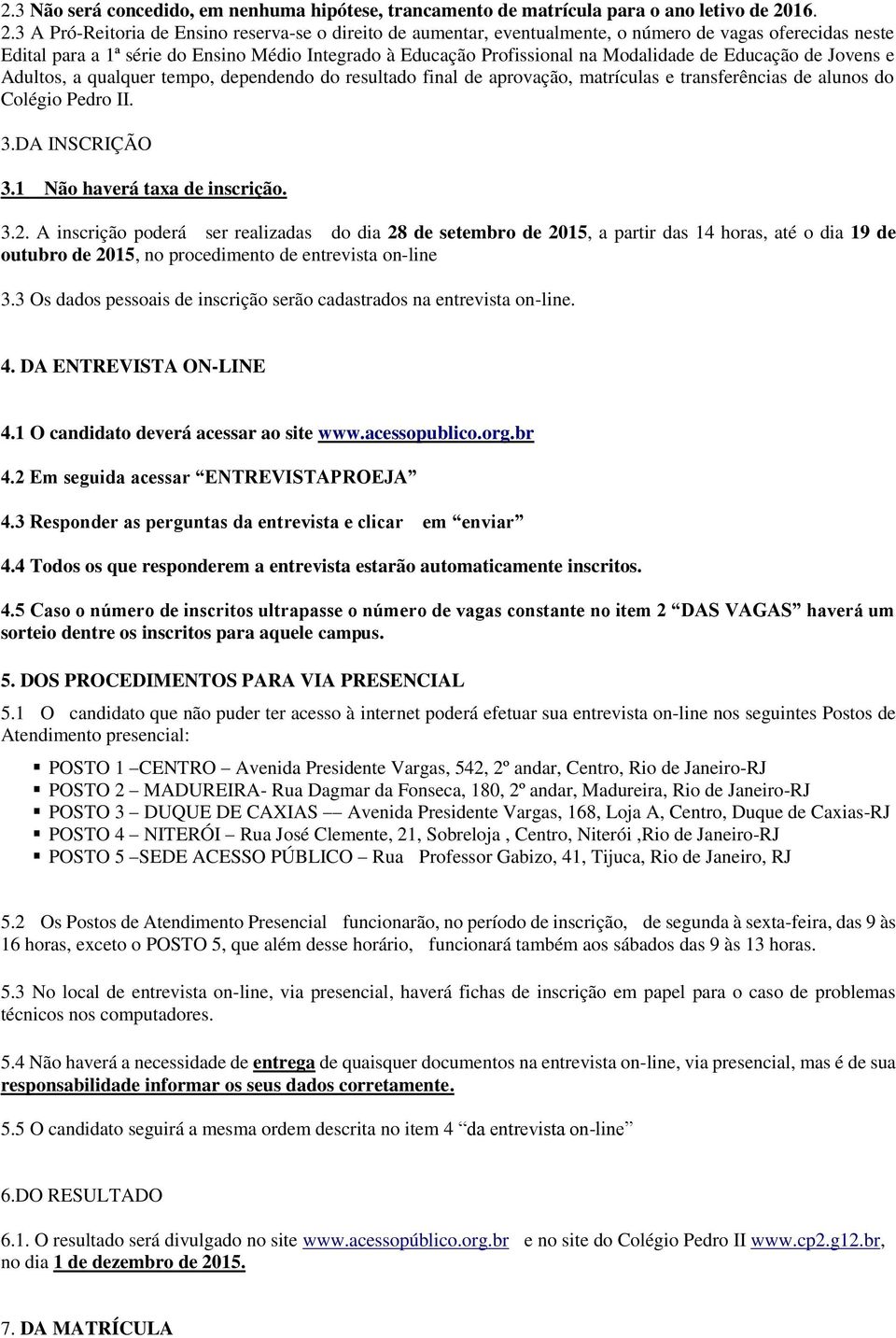 3 A Pró-Reitoria de Ensino reserva-se o direito de aumentar, eventualmente, o número de vagas oferecidas neste Edital para a 1ª série do Ensino Médio Integrado à Educação Profissional na Modalidade