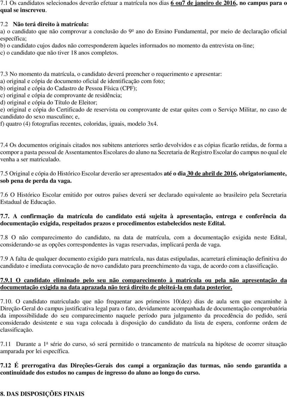 àqueles informados no momento da entrevista on-line; c) o candidato que não tiver 18 anos completos. 7.