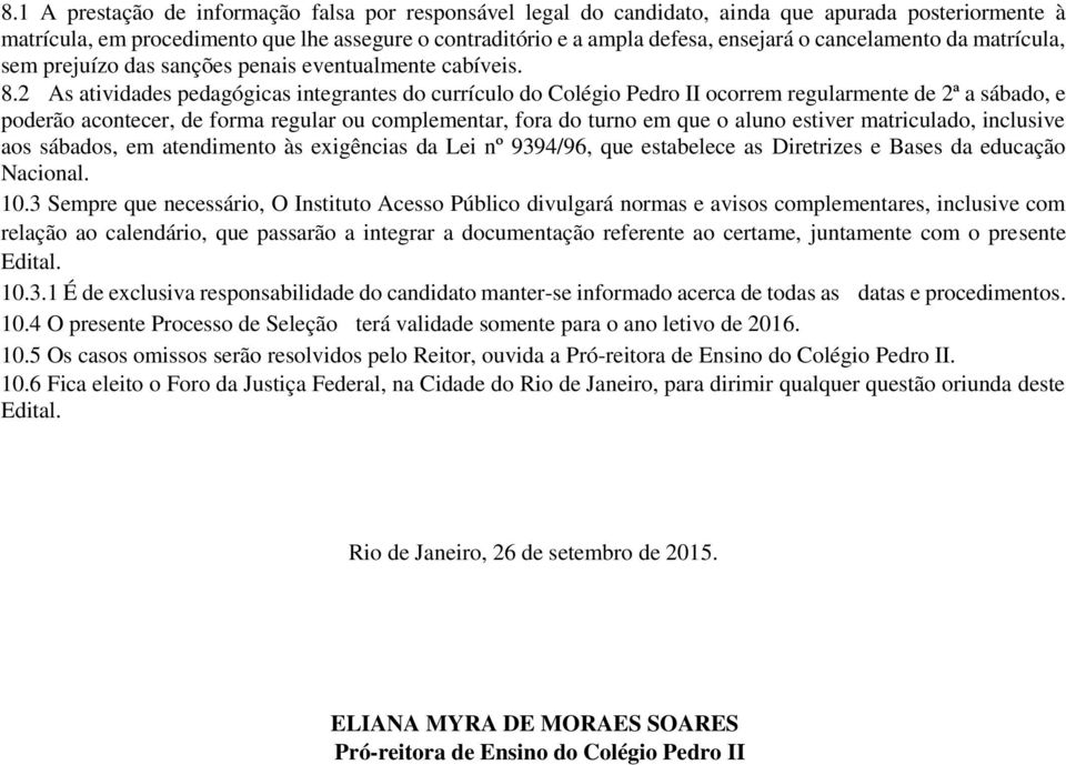 2 As atividades pedagógicas integrantes do currículo do Colégio Pedro II ocorrem regularmente de 2ª a sábado, e poderão acontecer, de forma regular ou complementar, fora do turno em que o aluno