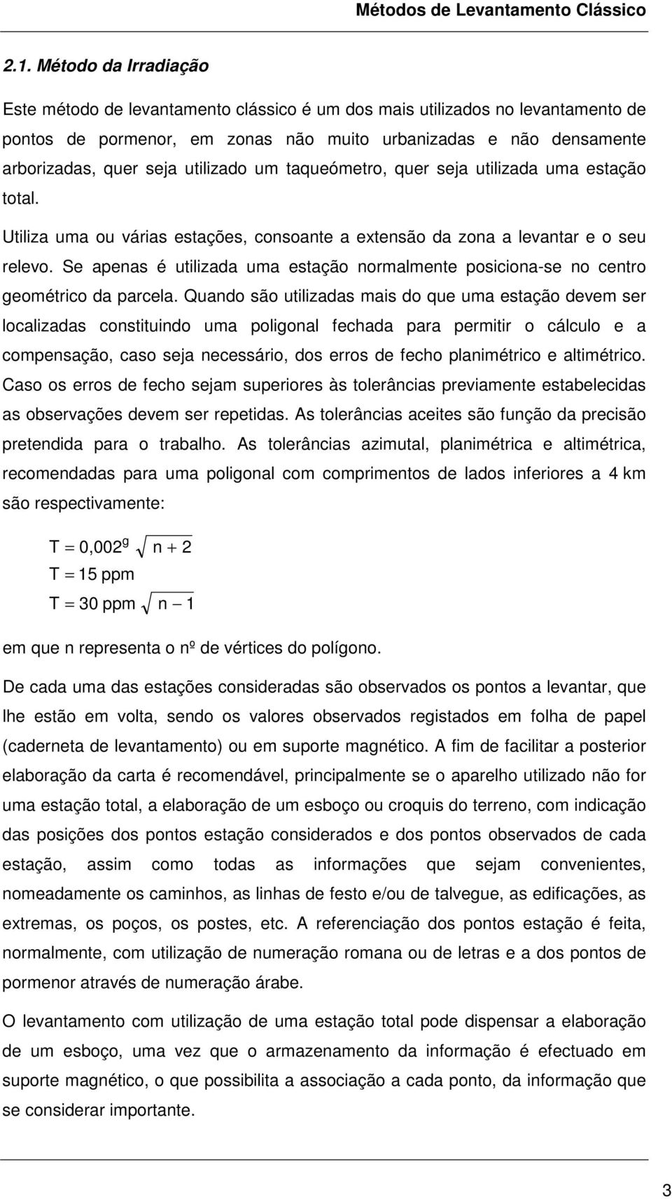 Se apenas é utilizada uma estação normalmente posiciona-se no centro geométrico da parcela.