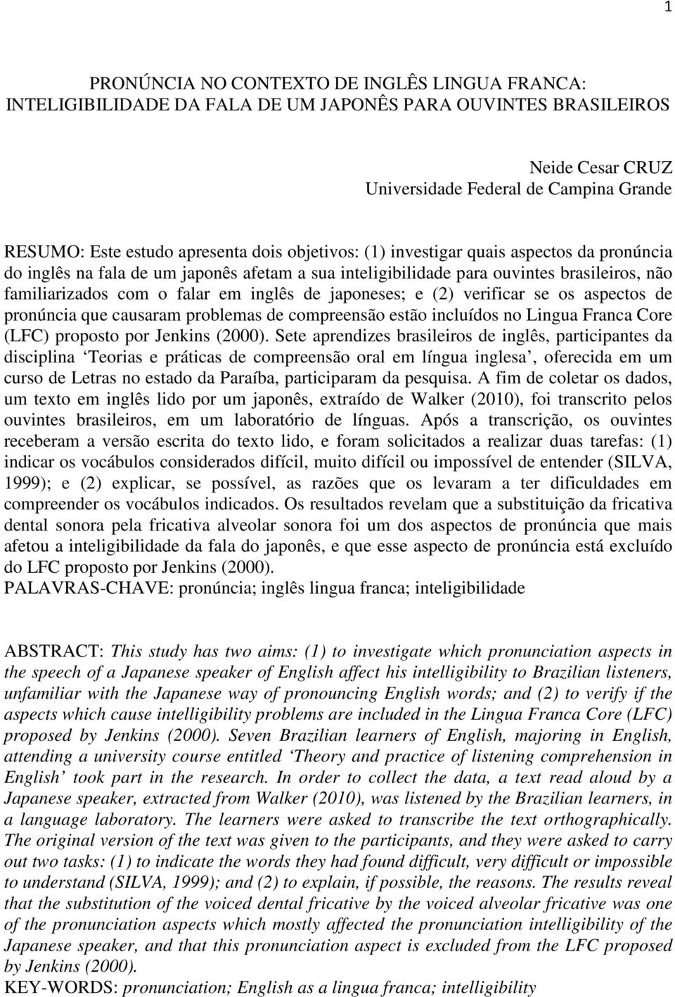 japoneses; e (2) verificar se os aspectos de pronúncia que causaram problemas de compreensão estão incluídos no Lingua Franca Core (LFC) proposto por Jenkins (2000).