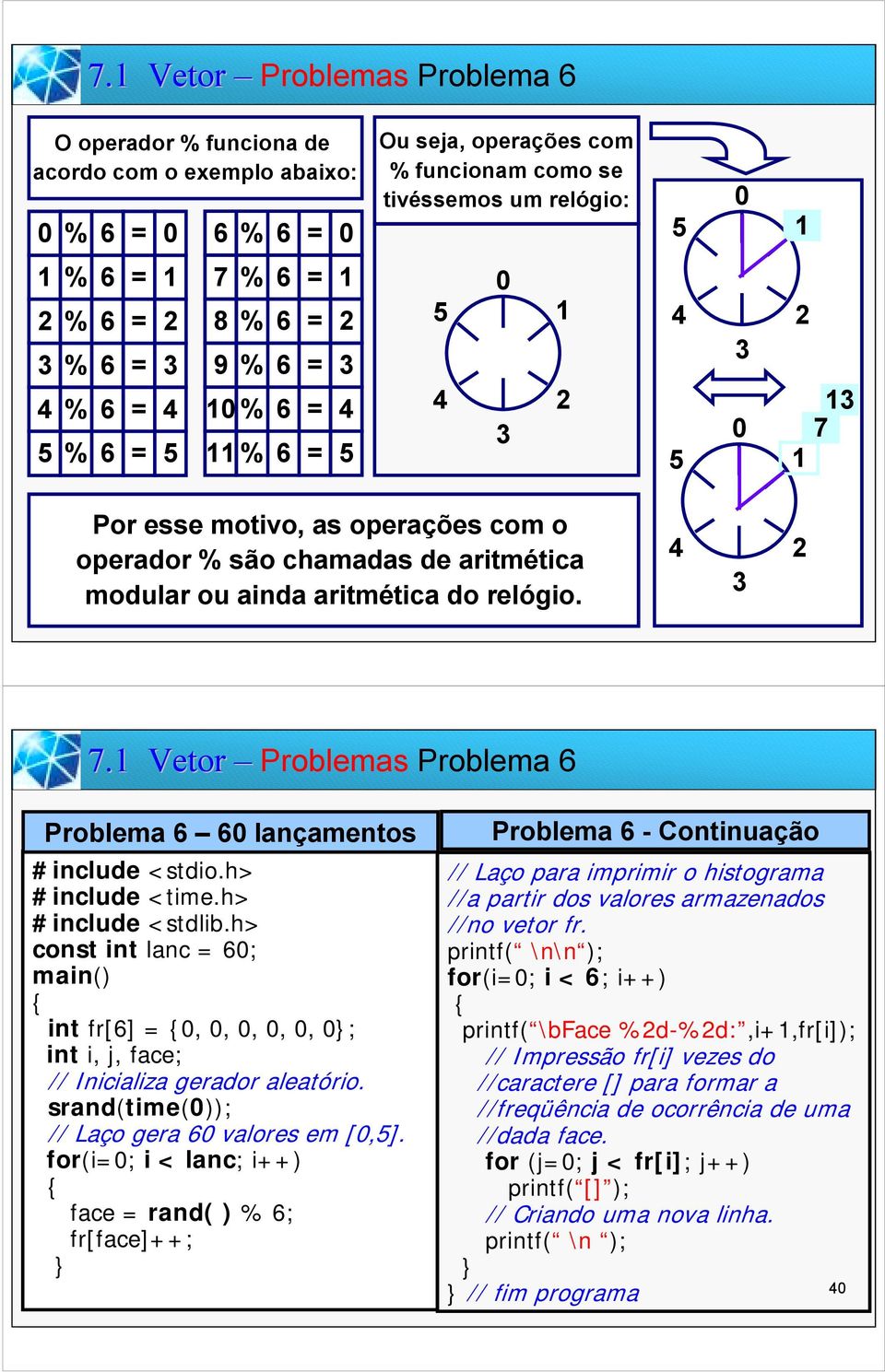 4 3 2 39 7.1 Vetor Problemas Problema 6 Problema 6 6 lançamentos #include <stdio.h> #include <time.h> #include <stdlib.