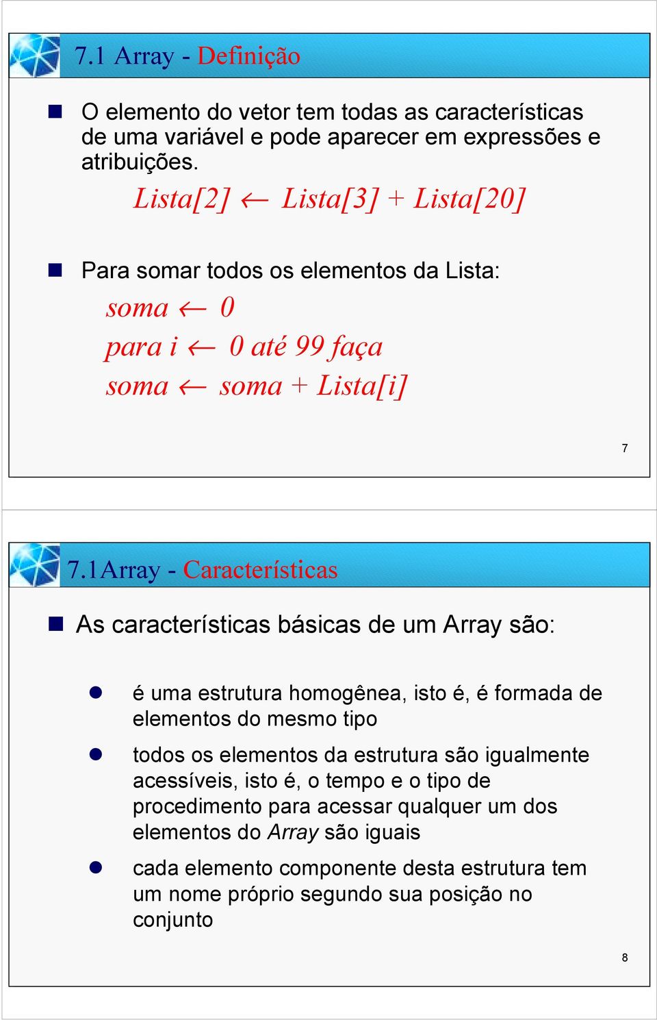 1Array - Características " As características básicas de um Array são:! é uma estrutura homogênea, isto é, é formada de elementos do mesmo tipo!